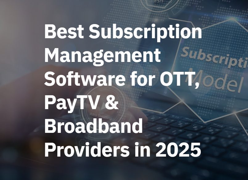 Best Subscription Management Software for OTT, PayTV & Broadband Providers i